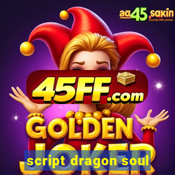 script dragon soul